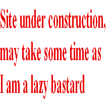 Site under construction, 
may take some time as 
I am a lazy bastard